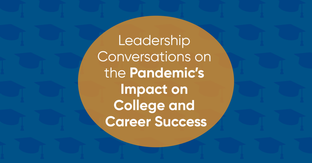 Dark blue graphic with grad cap icons and yellow circle with text: Leadership Conversations on the Pandemic’s Impact on College and Career Success