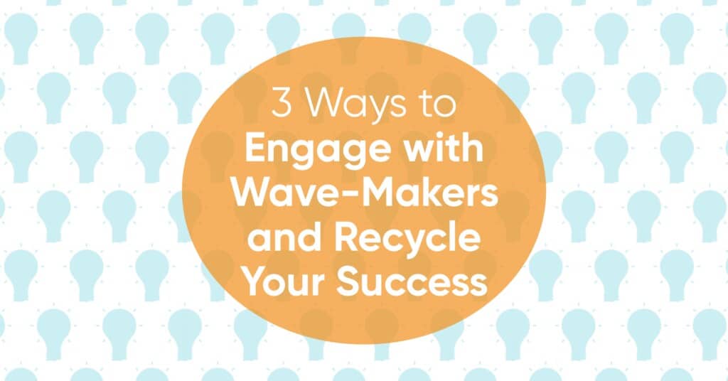 Graphic with blue lightbulbs and yellow circle with text for 3 Ways to Engage with Wave-Makers and Recycle Your Success
