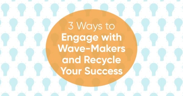Graphic with blue lightbulbs and yellow circle with text for 3 Ways to Engage with Wave-Makers and Recycle Your Success