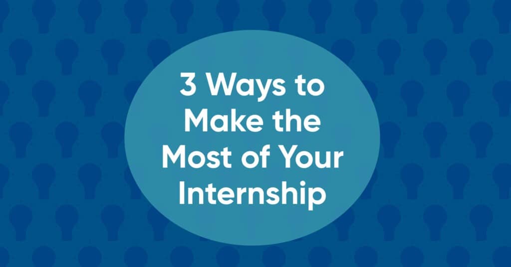 Dark blue graphic with teal circle that has text for 3 Ways to make the most of your internship