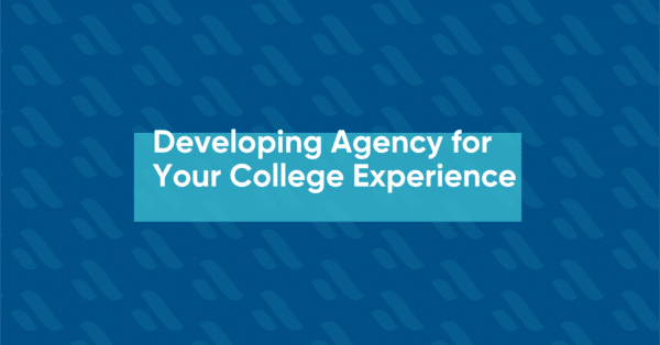 Graphic with dark blue background with teal highlight around white text that says Developing Agency for Your College Experience