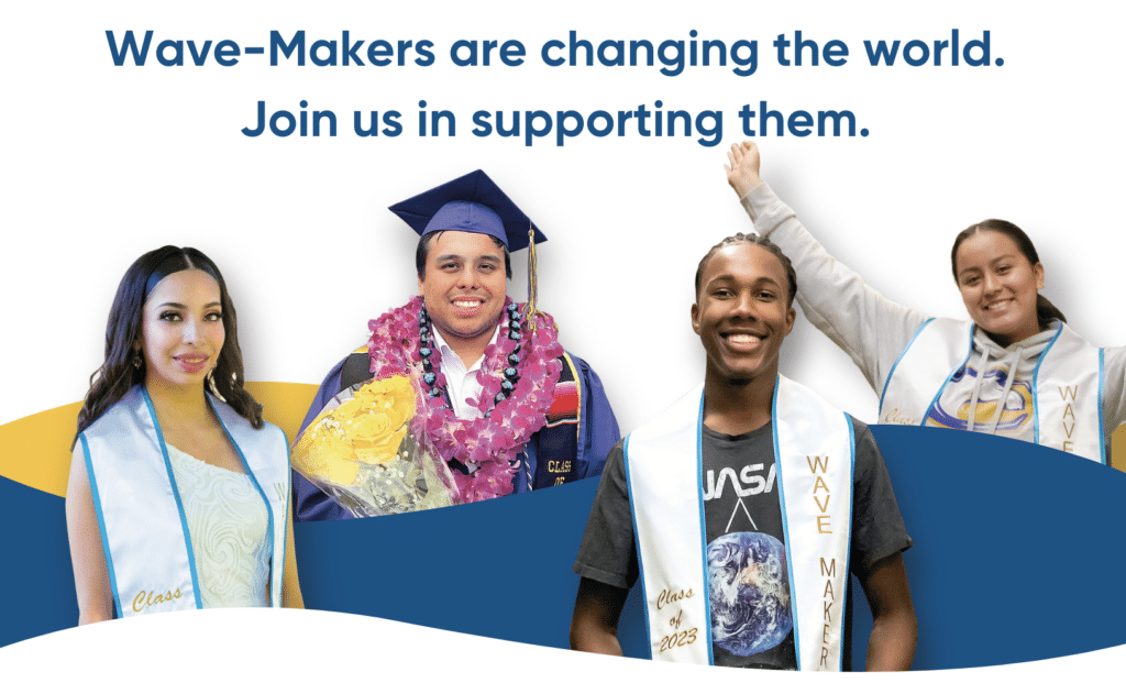 Photos of students in graduation stoles with waves and text for Wave-Makers are changing the world. Join us in supporting them.